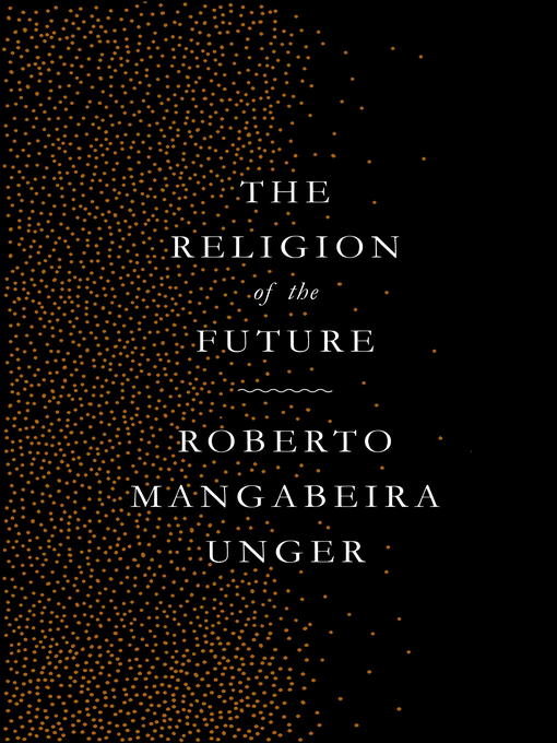 Title details for The Religion of the Future by Roberto Mangabeira Unger - Available
